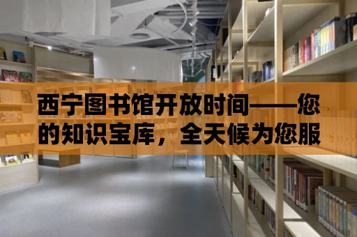 西寧圖書館開放時間——您的知識寶庫，全天候為您服務