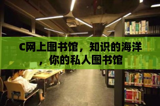 C網上圖書館，知識的海洋，你的私人圖書館