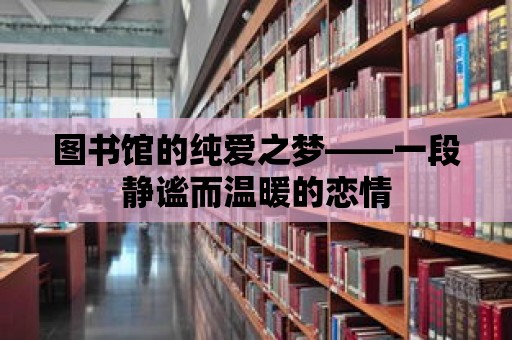 圖書館的純愛之夢——一段靜謐而溫暖的戀情