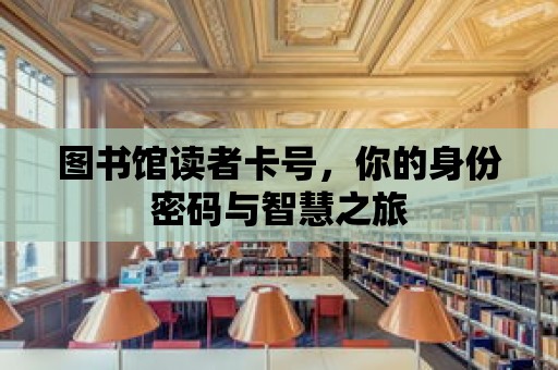 圖書館讀者卡號，你的身份密碼與智慧之旅