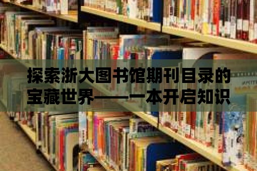 探索浙大圖書館期刊目錄的寶藏世界——一本開啟知識寶庫的鑰匙