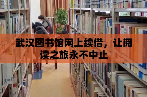 武漢圖書館網上續借，讓閱讀之旅永不中止