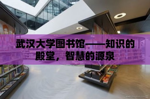 武漢大學圖書館——知識的殿堂，智慧的源泉