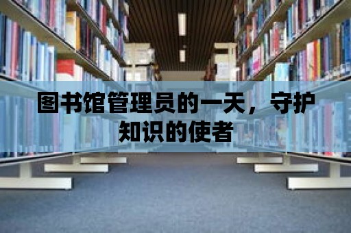 圖書館管理員的一天，守護知識的使者