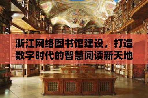 浙江網(wǎng)絡圖書館建設，打造數(shù)字時代的智慧閱讀新天地