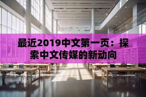 最近2019中文第一頁(yè)：探索中文傳媒的新動(dòng)向