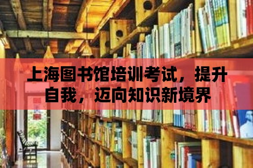 上海圖書館培訓考試，提升自我，邁向知識新境界