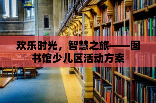 歡樂時光，智慧之旅——圖書館少兒區活動方案