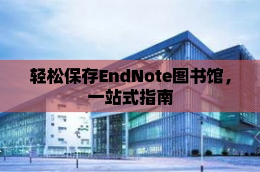 輕松保存EndNote圖書館，一站式指南