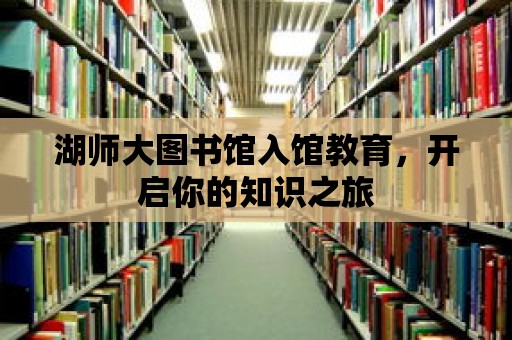 湖師大圖書館入館教育，開啟你的知識之旅