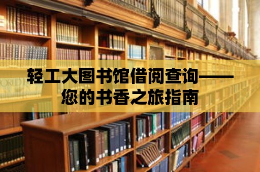 輕工大圖書館借閱查詢——您的書香之旅指南