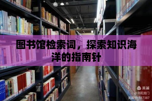 圖書館檢索詞，探索知識海洋的指南針