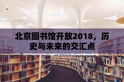 北京圖書館開放2018，歷史與未來(lái)的交匯點(diǎn)