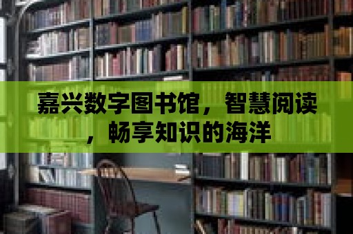 嘉興數(shù)字圖書(shū)館，智慧閱讀，暢享知識(shí)的海洋