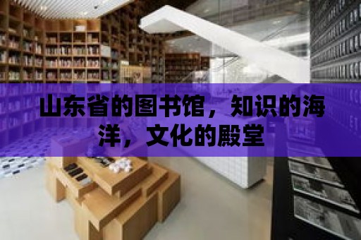 山東省的圖書館，知識的海洋，文化的殿堂