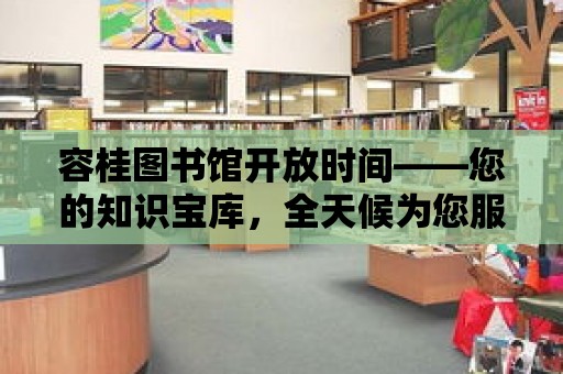 容桂圖書館開放時間——您的知識寶庫，全天候為您服務！