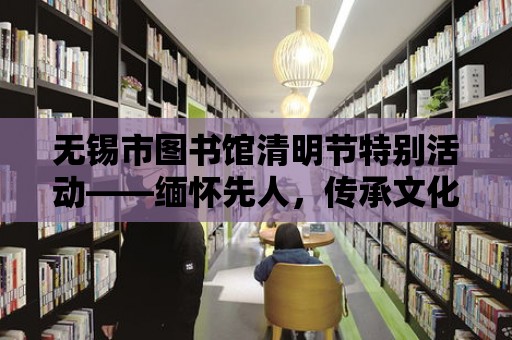 無錫市圖書館清明節特別活動——緬懷先人，傳承文化