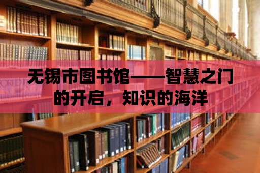 無錫市圖書館——智慧之門的開啟，知識的海洋