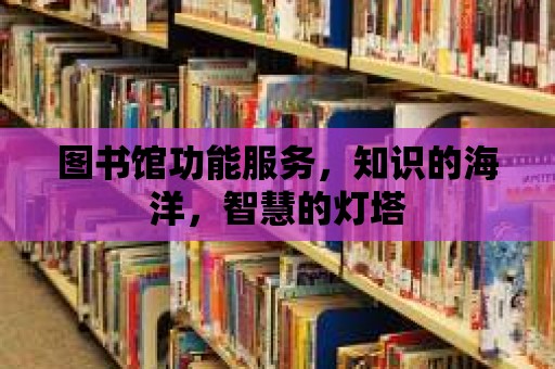 圖書館功能服務(wù)，知識(shí)的海洋，智慧的燈塔