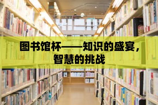 圖書(shū)館杯——知識(shí)的盛宴，智慧的挑戰(zhàn)