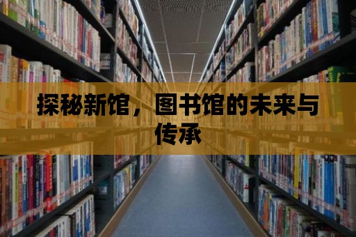 探秘新館，圖書(shū)館的未來(lái)與傳承