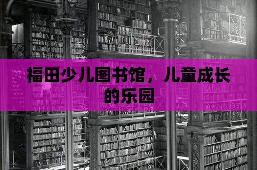 福田少兒圖書館，兒童成長的樂園