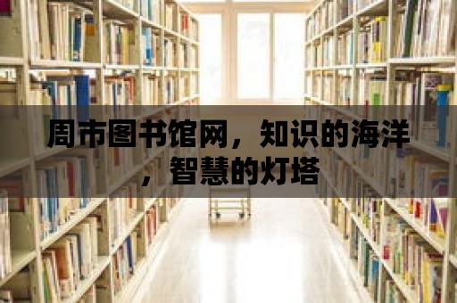 周市圖書館網，知識的海洋，智慧的燈塔