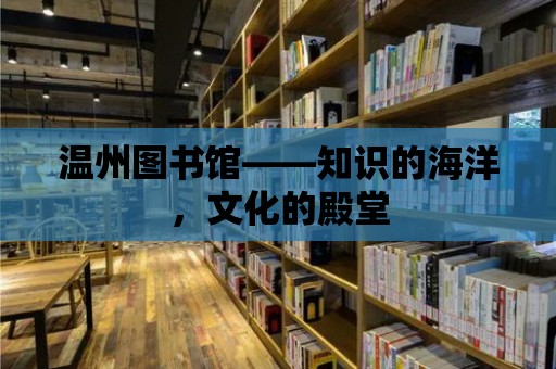 溫州圖書館——知識的海洋，文化的殿堂