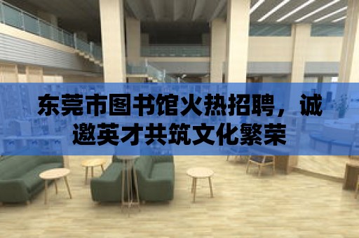 東莞市圖書館火熱招聘，誠邀英才共筑文化繁榮