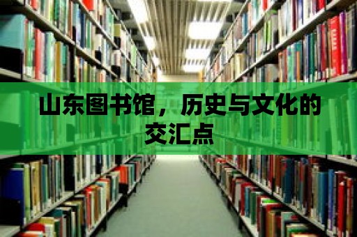 山東圖書館，歷史與文化的交匯點