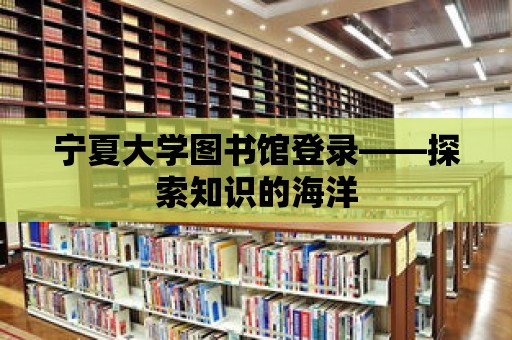 寧夏大學圖書館登錄——探索知識的海洋