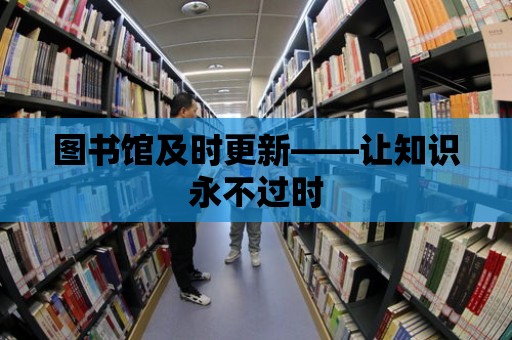 圖書館及時更新——讓知識永不過時