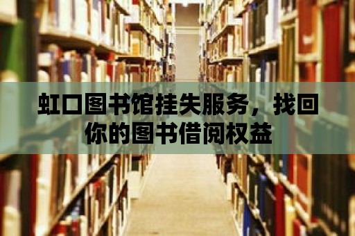 虹口圖書館掛失服務，找回你的圖書借閱權(quán)益