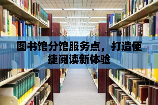 圖書館分館服務點，打造便捷閱讀新體驗