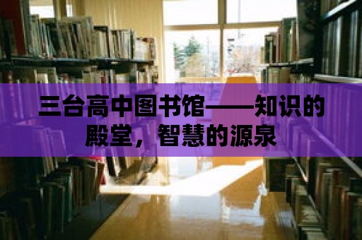 三臺高中圖書館——知識的殿堂，智慧的源泉