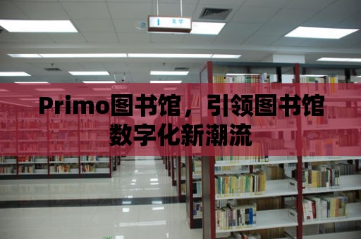 Primo圖書館，引領圖書館數字化新潮流