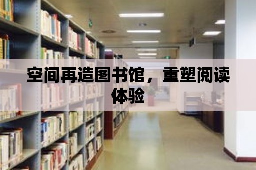 空間再造圖書館，重塑閱讀體驗