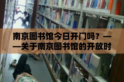 南京圖書館今日開門嗎？——關于南京圖書館的開放時間及服務介紹