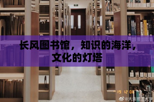 長風圖書館，知識的海洋，文化的燈塔