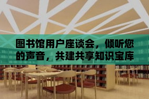 圖書館用戶座談會，傾聽您的聲音，共建共享知識寶庫