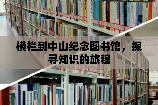 橫欄到中山紀念圖書館，探尋知識的旅程