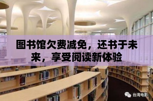 圖書館欠費減免，還書于未來，享受閱讀新體驗