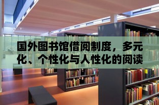 國外圖書館借閱制度，多元化、個性化與人性化的閱讀體驗