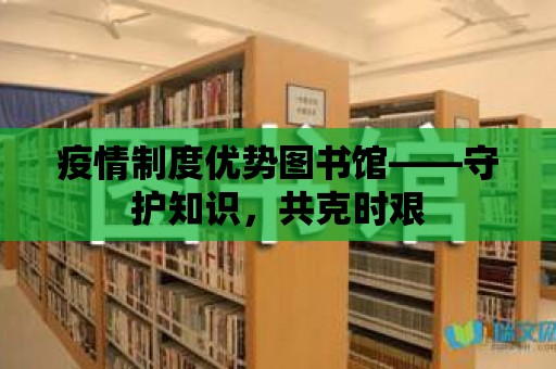 疫情制度優勢圖書館——守護知識，共克時艱