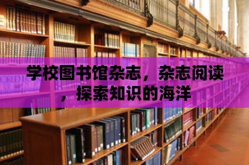 學校圖書館雜志，雜志閱讀，探索知識的海洋