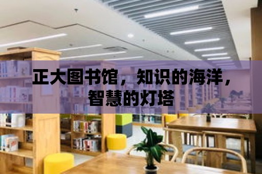 正大圖書館，知識的海洋，智慧的燈塔