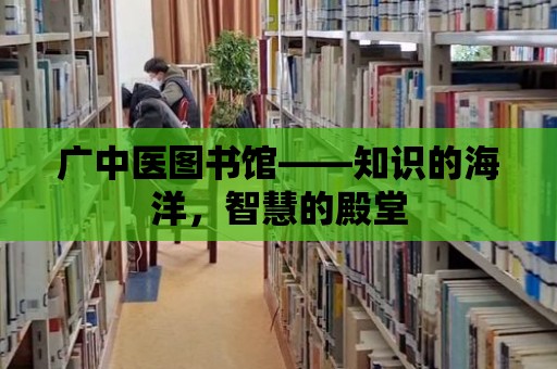 廣中醫(yī)圖書館——知識的海洋，智慧的殿堂