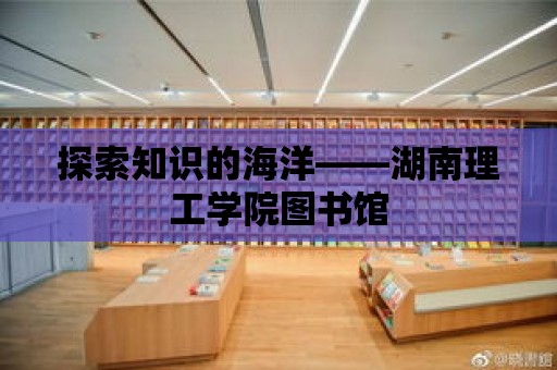 探索知識的海洋——湖南理工學院圖書館