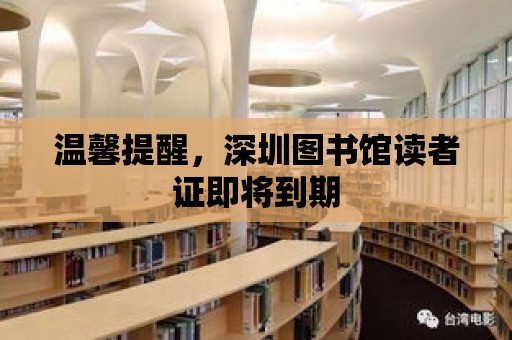 溫馨提醒，深圳圖書館讀者證即將到期