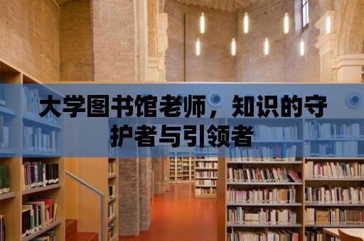 大學圖書館老師，知識的守護者與引領者